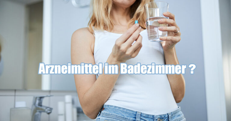 ARZNEIMITTEL AUCH IM BADEZIMMER