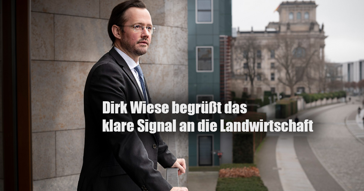 DIRK WIESE BEGRUESST DAS KLARE SIGNAL AN DIE LANDWIRTSCHAFT