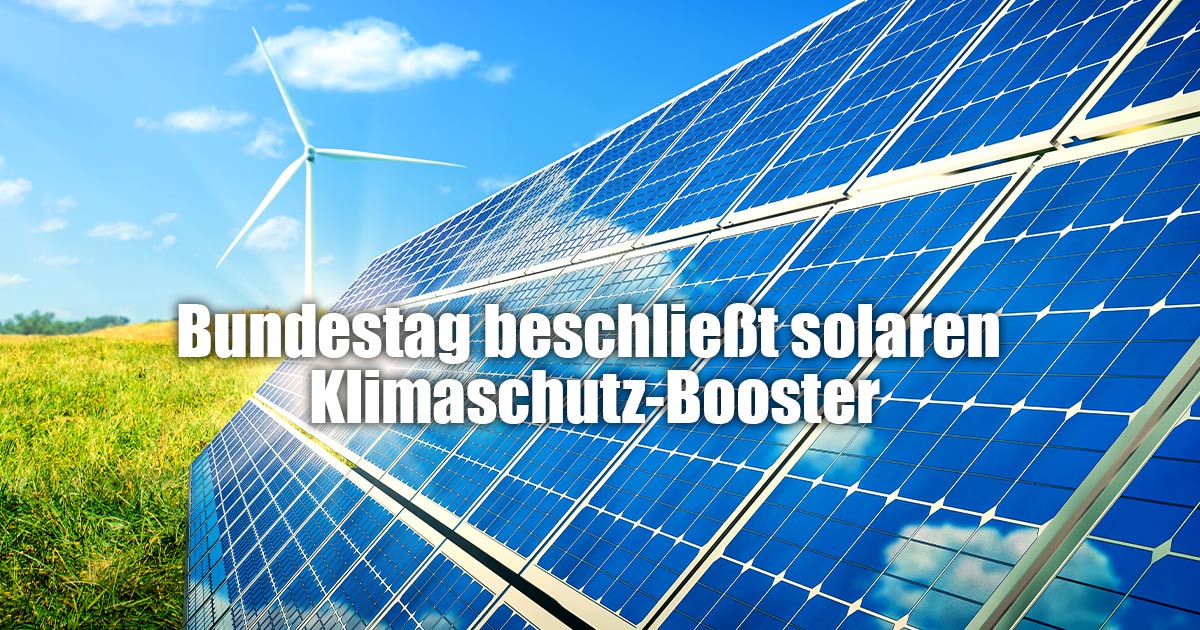 BUNDESTAG BESCHLIESST SOLAREN KLIMASCHUTZ BOOSTER